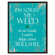 Load image into Gallery viewer, I'm sorry my weed is so loud I can't hear your bullsh?t Adult Quote Saying Gift Ideas Home Decor Wall Art