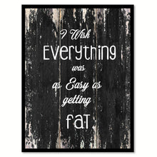 Load image into Gallery viewer, I wish everything was as easy as getting fat Funny Quote Saying Canvas Print with Picture Frame Home Decor Wall Art