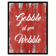 Load image into Gallery viewer, Gobble Til You Wobble Quote Saying Gift Ideas Home Decor Wall Art