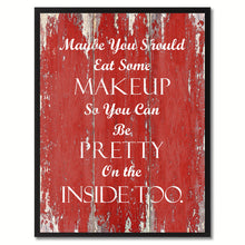 Load image into Gallery viewer, Maybe you should eat some makeup Inspirational Quote Saying Gift Ideas Home Décor Wall Art