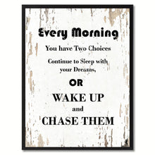 Load image into Gallery viewer, Every morning you have two choices continue to sleep with your dream or wake up & chase them Wisdom Quote Saying Home Decor Wall Art Gift Ideas