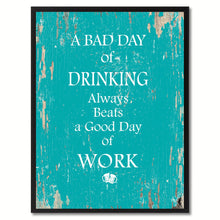 Load image into Gallery viewer, A Bad Day Of Drinking Always Beats A Good Day Of Work Quote Saying Gifts Ideas Home Decor Wall Art