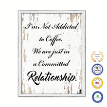 Load image into Gallery viewer, I'm Not Addicted To Coffee We Are Just In A Committed Relationship Vintage Saying Gifts Home Decor Wall Art Canvas Print with Custom Picture Frame