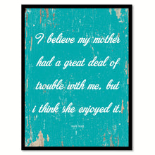 Load image into Gallery viewer, I believe my mother had a great deal of trouble with me but I think she enjoyed it - Mark Twain Inspirational Quote Saying Gift Ideas Home Decor Wall Art, Aqua