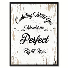 Load image into Gallery viewer, Cuddling with you would be perfect right now Happy Quote Saying Gift Ideas Home Decor Wall Art