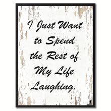 Load image into Gallery viewer, I just want to spend the rest of my life laughing Happy Quote Saying Gift Ideas Home Decor Wall Art