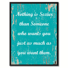 Load image into Gallery viewer, Nothing is sexier than someone who wants you just as much as you want them Motivation Quote Saying Gift Ideas Home Decor Wall Art