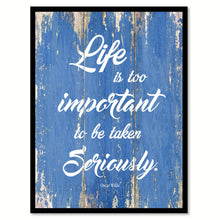 Load image into Gallery viewer, Life Is Too Important To Be Taken Seriously Oscar Wilde Inspirational Quote Saying Gift Ideas Home Decor Wall Art