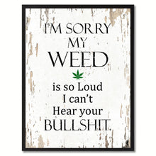 Load image into Gallery viewer, I'm sorry my weed is so loud I can't hear your bullsh?t Adult Quote Saying Gift Ideas Home Decor Wall Art