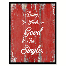 Load image into Gallery viewer, Dang It Feels So Good To Be Single Quote Saying Gift Ideas Home Decor Wall Art