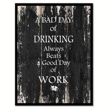 Load image into Gallery viewer, A Bad Day Of Drinking Always Beats A Good Day Of Work Quote Saying Gifts Ideas Home Decor Wall Art