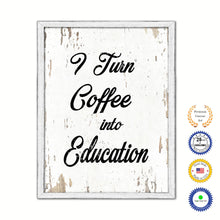 Load image into Gallery viewer, I Turn Coffee Into Education Vintage Saying Gifts Home Decor Wall Art Canvas Print with Custom Picture Frame