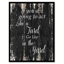 Load image into Gallery viewer, If you are going to act like turd go lay in the yard 2 Funny Quote Saying Canvas Print with Picture Frame Home Decor Wall Art