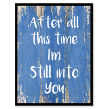 Load image into Gallery viewer, After All This Time I'm Still Into You Happy LoveQuote Saying Gift Ideas Home Decor Wall Art