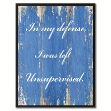 Load image into Gallery viewer, In My Defense I was Left Unsupervised Wisdom Quote Saying Gift Ideas Home Décor Wall Art