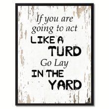 Load image into Gallery viewer, If You Are Going To Act Like A Turd Go Lay In The Yard Saying Canvas Print, Black Picture Frame Home Decor Wall Art Gifts