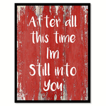 Load image into Gallery viewer, After All This Time I'm Still Into You Happy LoveQuote Saying Gift Ideas Home Decor Wall Art