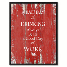 Load image into Gallery viewer, A Bad Day Of Drinking Always Beats A Good Day Of Work Quote Saying Gifts Ideas Home Decor Wall Art