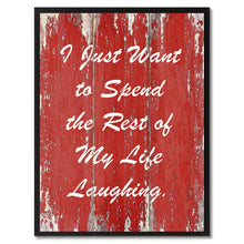 Load image into Gallery viewer, I Just Want to Spend the Rest of My Life Laughing Happy Quote Saying Gift Ideas Home Décor Wall Art