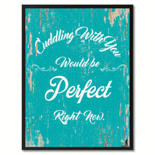 Load image into Gallery viewer, Cuddling with you would be perfect right now Happy Quote Saying Gift Ideas Home Decor Wall Art