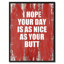 Load image into Gallery viewer, I Hope Your Day Is As Nice As Your Butt Saying Canvas Print, Black Picture Frame Home Decor Wall Art Gifts