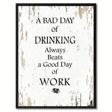 Load image into Gallery viewer, A Bad Day Of Drinking Always Beats A Good Day Of Work Quote Saying Gifts Ideas Home Decor Wall Art