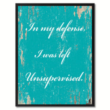 Load image into Gallery viewer, In my defense I was left unsupervised Wisdom Quote Saying Gift Ideas Home Decor Wall Art