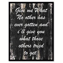 Load image into Gallery viewer, Give me what no other has ever gotten & I'll give you what those others tried to get Motivational Quote Saying Canvas Print with Picture Frame Home Decor Wall Art