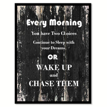 Load image into Gallery viewer, Every morning you have two choices continue to sleep with your dream or wake up & chase them Wisdom Quote Saying Home Decor Wall Art Gift Ideas