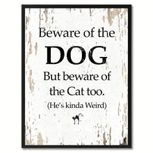 Load image into Gallery viewer, Beware of the dog but beware of the cat too He's kinda weird Funny Quote Saying Gift Ideas Home Decor Wall Art
