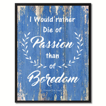 Load image into Gallery viewer, I Would Rather Die of Passion Than Of Boredom Inspirational Quote Saying Gift Ideas Home Décor Wall Art