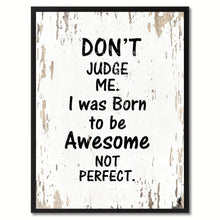 Load image into Gallery viewer, Don't judge me I was born to be awesome not perfect Motivation Quote Saying Gift Ideas Home Decor Wall Art