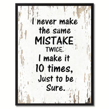 Load image into Gallery viewer, I never make the same mistake twice I make it 10 times just to be sure Motivation Quote Saying Gift Ideas Home Decor Wall Art