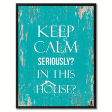 Load image into Gallery viewer, Keep calm seriously in this house Funny Quote Saying Gift Ideas Home Decor Wall Art