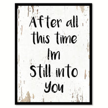 Load image into Gallery viewer, After All This Time I'm Still Into You Quote Saying Home Decor Wall Art Gift Ideas 111670