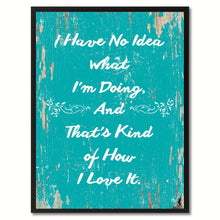 Load image into Gallery viewer, I have no idea what I'm doing & that's kind of how I love it Happy Quote Saying Gift Ideas Home Decor Wall Art