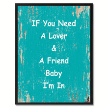 Load image into Gallery viewer, If you need a lover & a friend baby I'm in Happy Quote Saying Gift Ideas Home Decor Wall Art