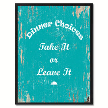 Load image into Gallery viewer, Dinner Choices take it or leave it Quote Saying Gift Ideas Home Decor Wall Art