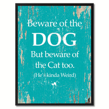 Load image into Gallery viewer, Beware of the dog but beware of the cat too He's kinda weird Funny Quote Saying Gift Ideas Home Decor Wall Art