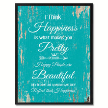 Load image into Gallery viewer, I think happiness is what makes you pretty period happy people are beautiful Happy Quote Saying Gift Ideas Home Decor Wall Art