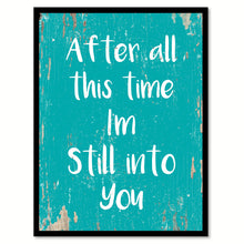 Load image into Gallery viewer, After All This Time I'm Still Into You Quote Saying Home Decor Wall Art Gift Ideas 111669