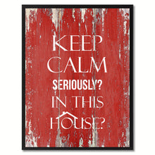 Load image into Gallery viewer, Keep calm seriously in This House Funny Quote Saying Gift Ideas Home Décor Wall Art