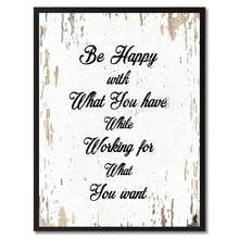 Load image into Gallery viewer, Be happy with what you have while working for what you want Motivation Quote Saying Gift Ideas Home Decor Wall Art