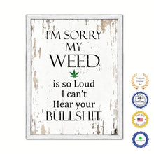 Load image into Gallery viewer, I'm Sorry My Weed Is So Loud I Can't Hear Your Bullsh?t Vintage Saying Gifts Home Decor Wall Art Canvas Print with Custom Picture Frame
