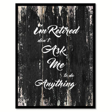 Load image into Gallery viewer, I'm retired don't ask me to do anything Funny Quote Saying Canvas Print with Picture Frame Home Decor Wall Art