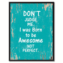Load image into Gallery viewer, Don't judge me I was born to be awesome not perfect Motivation Quote Saying Gift Ideas Home Decor Wall Art