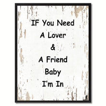 Load image into Gallery viewer, If you need a lover & a friend baby I'm in Happy Quote Saying Gift Ideas Home Decor Wall Art