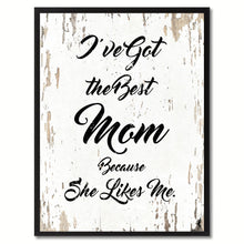 Load image into Gallery viewer, I've got the best mom because she likes me Happy Quote Saying Gift Ideas Home Decor Wall Art
