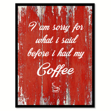 Load image into Gallery viewer, I Am Sorry For What I Said Before I Had My Coffee Quote Saying Canvas Print Black Picture Frame Wall Art Gift Ideas