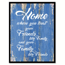 Load image into Gallery viewer, Home Where You Treat Your Friends Like Family Happy Love Quote Saying Gift Ideas Home Decor Wall Art